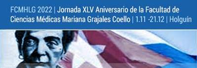 Jornada XLV Aniversario de la Facultad de Ciencias Médicas Mariana Grajales Coello. I Jornada Científica Internacional de la FCM de Holguín 2022